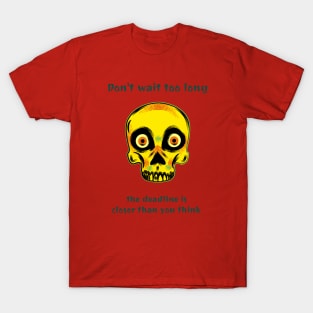 Don't wait too long the deadline is closer than you think T-Shirt